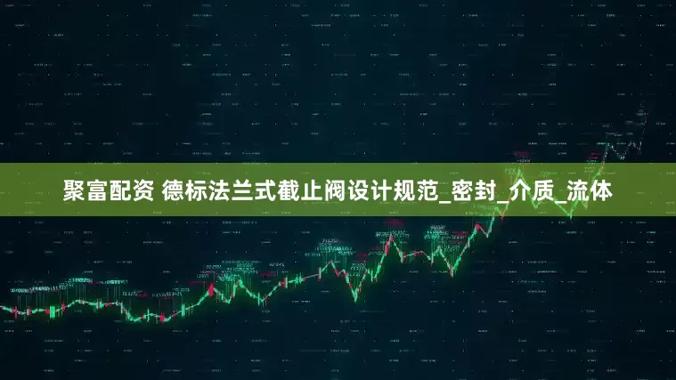 聚富配资 德标法兰式截止阀设计规范_密封_介质_流体